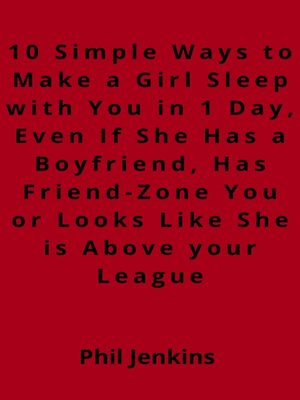 cover image of 10 Simple Ways to Make a Girl Sleep with You in 1 Day Even, If She Has a Boyfriend, Has Friend-Zone You or Looks Like She is Above your League